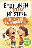 Emotionen spielend meistern – 73 Spiele zur Emotionsregulation: Mit Spaß die Emotionen fest im Griff