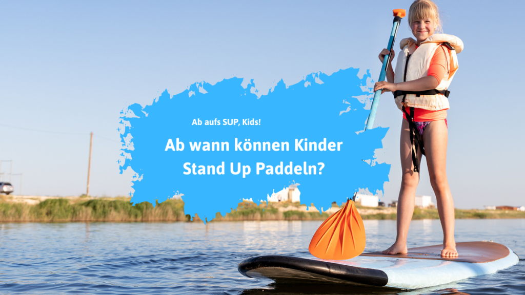 Ab aufs SUP, Kinder: Ab welchem Alter Stand-up-Paddling geeignet ist